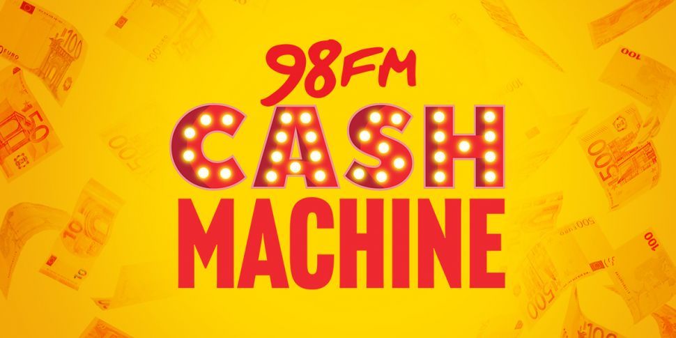 The 98FM Cash Machine Wants To...
