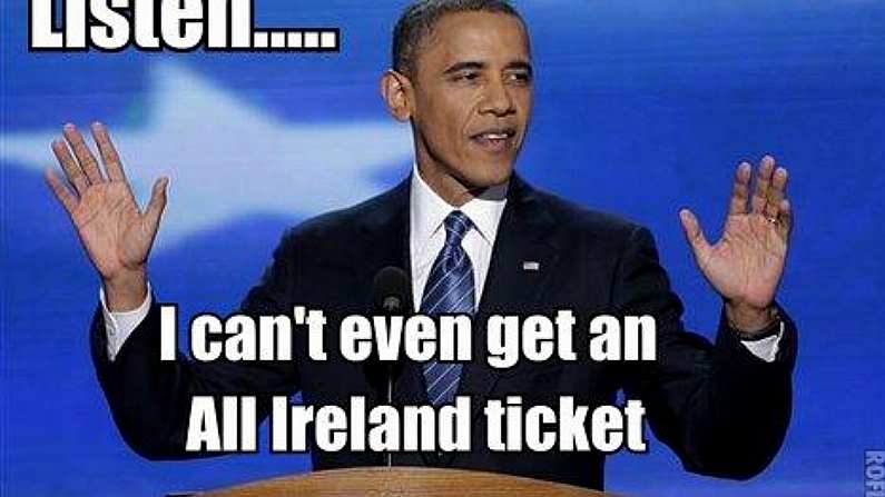 Even the most powerful man in the world can't acquire an All-Ireland Football FInal ticket.