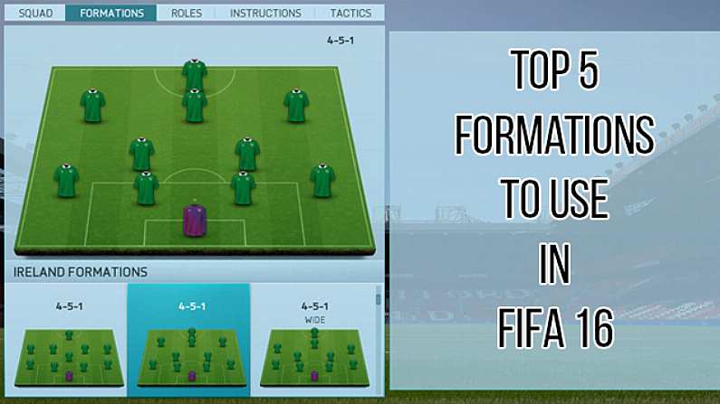 The 5 Best Formations In FIFA 16 To Get The Most Out Of Your Players