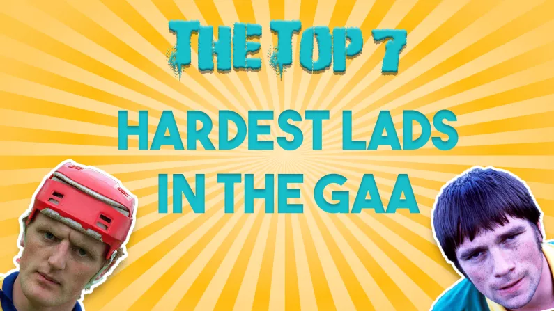 Watch: We Rank The Top 7 Hardest Lads In GAA History