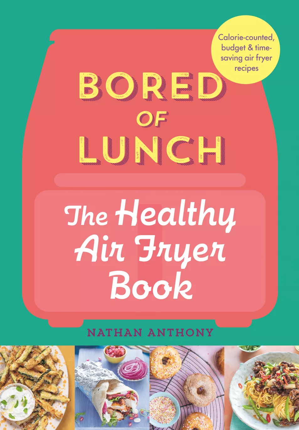 Bored Of Lunch: The Healthy Air Fryer Book by Nathan Anthony