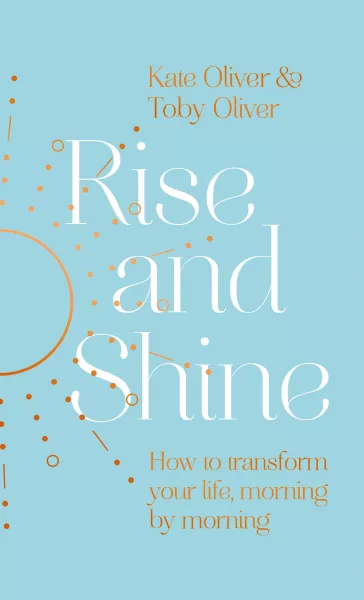 Rise And Shine: How To Transform Your life, Morning By Morning by Kate Oliver & Toby Oliver
