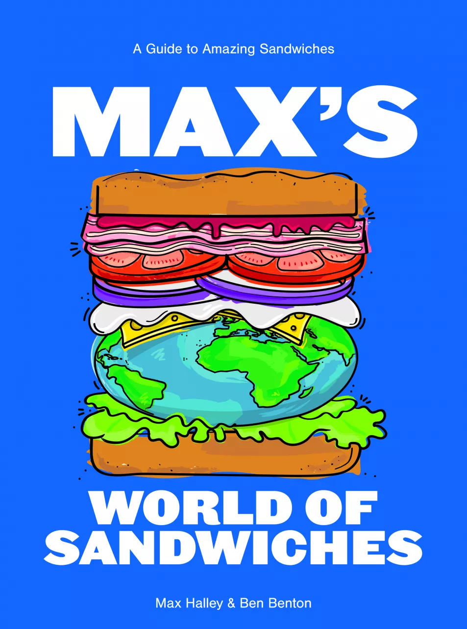 Max’s World Of Sandwiches by Max Halley and Benjamin Benton