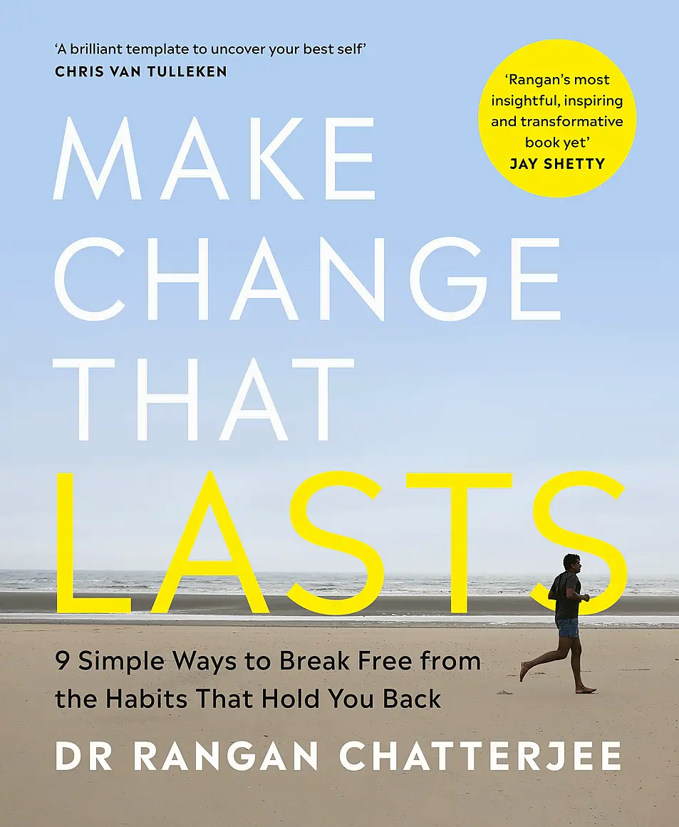 Make Change That Lasts: 9 Simple Ways To Break Free From The Habits That Hold You Back by Dr Rangan Chatterjee