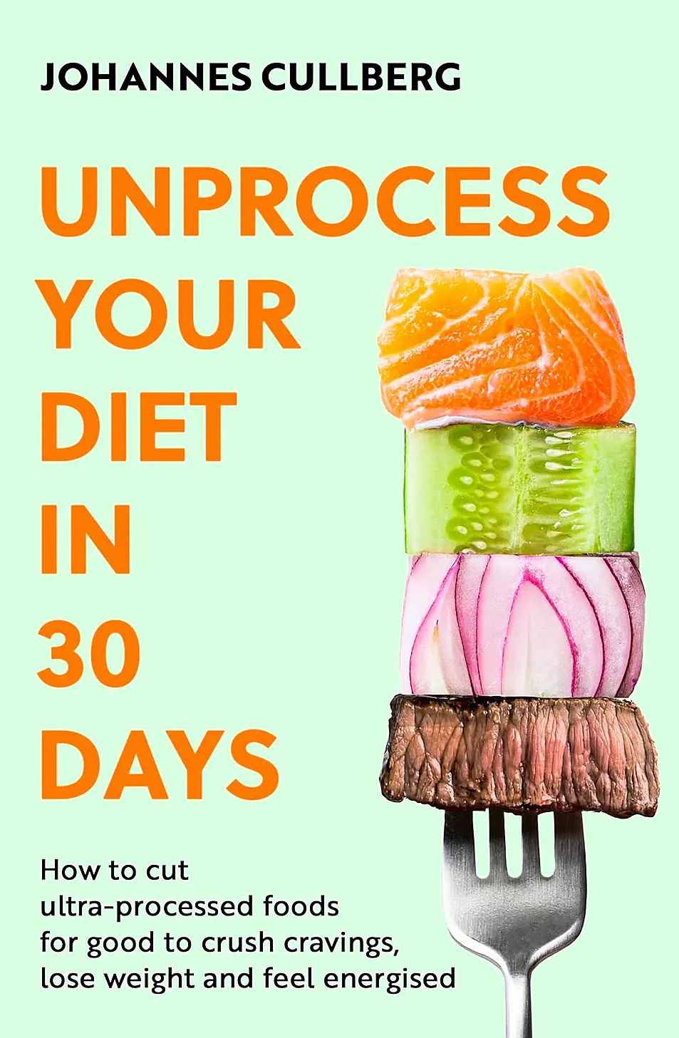 Unprocess Your Diet In 30 Days by Johannes Cullberg