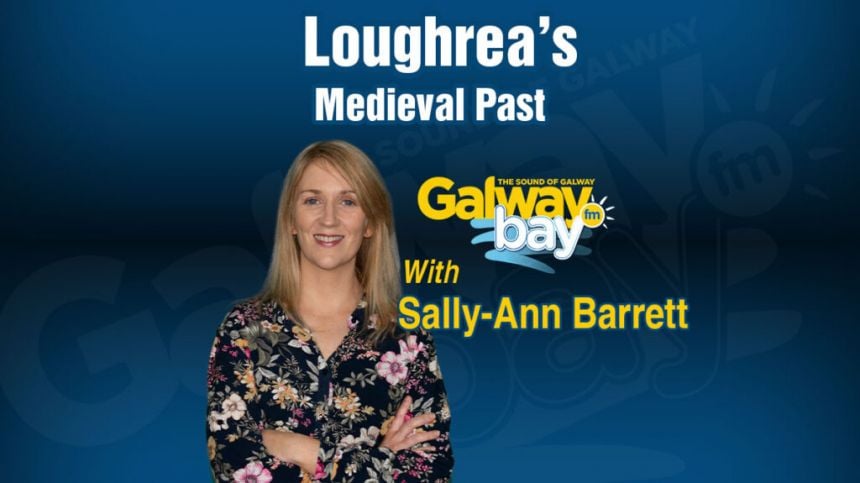 Loughrea's Medieval Past with Sally-Ann Barrett