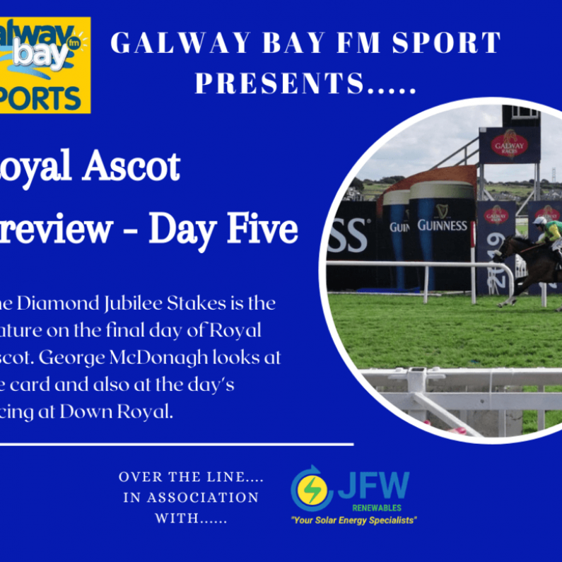 Galway Bay FM Royal Ascot Preview - Day Five