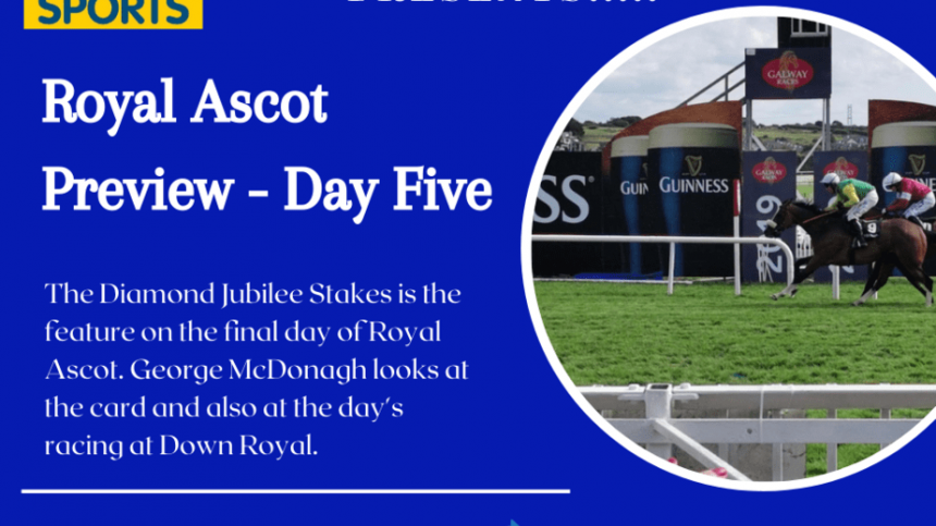 Galway Bay FM Royal Ascot Preview - Day Five