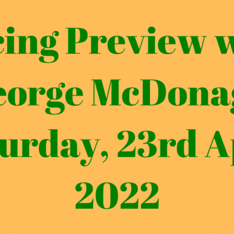 RACING: Saturday's Preview with George McDonagh (23rd April)