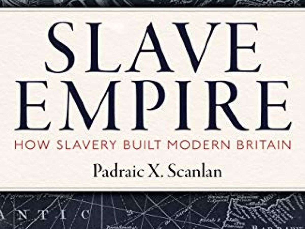 How Slavery Built Modern Britain Slave Empire