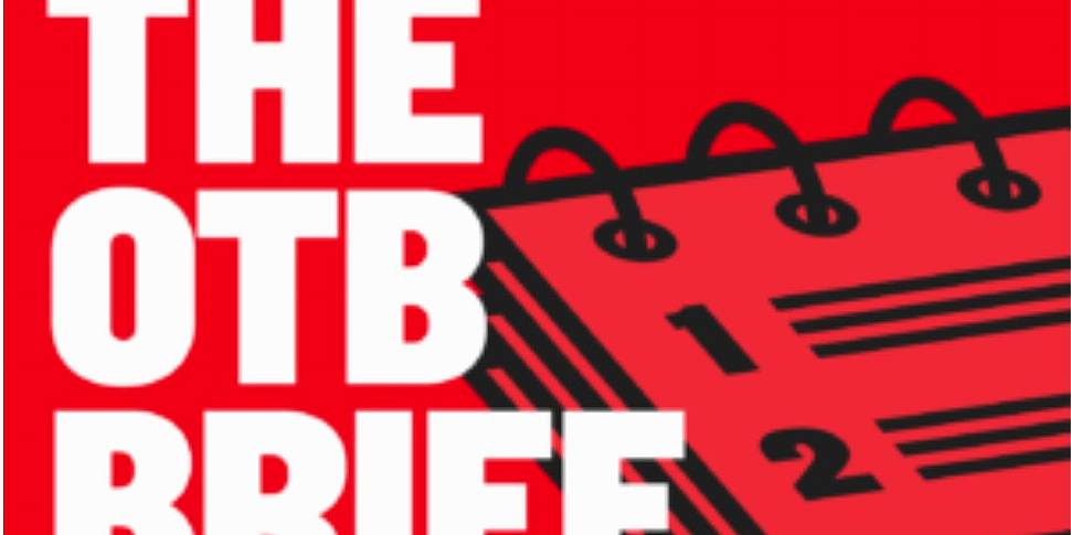 The OTB Brief | Ireland contin...