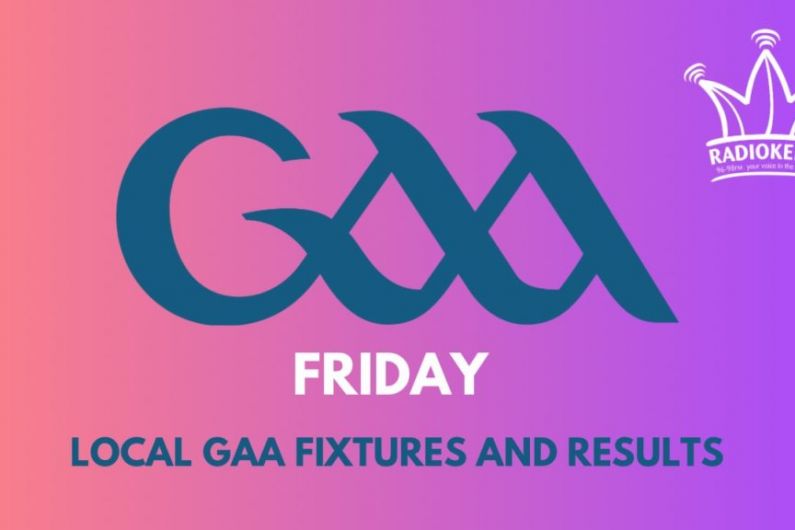 Friday local GAA fixtures &amp; results