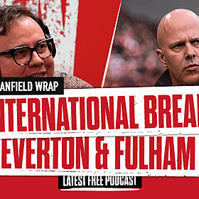 International Break, Everton & Fulham: The Anfield Wrap Image