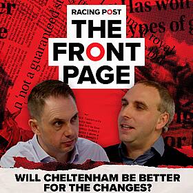 205: Will Cheltenham be better for the changes? | The Front Page | Horse Racing News | Racing Post Image