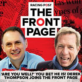 289: 'Are you well?' You bet he is! Derek Thompson joins The Front Page | The Front Page | Horse Racing News | Racing Post Image