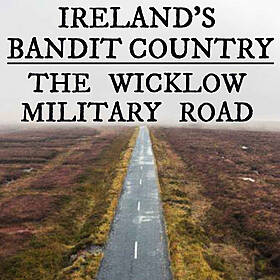 Breaking Ireland's Bandit Country: The Wicklow Military Road Image