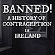 Banned: The Hidden History of Contraception in Ireland (Listener Favourite)