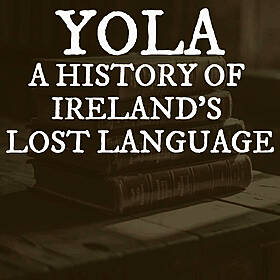 Yola: A History of Ireland’s Lost Language Image