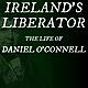 Ireland's Liberator - The Life of Daniel O'Connell