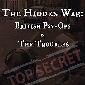 Three Days in July Part III - The Hidden War, British Psy-Ops & The Troubles Image