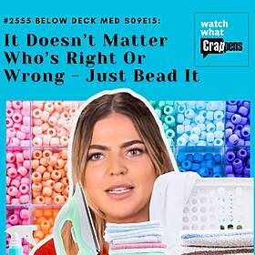 #2555 Below Deck Med S09E15: It Doesn’t Matter Who’s Right Or Wrong - Just Bead It Image