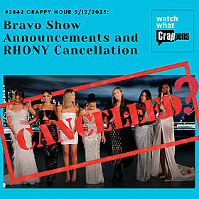 #2842 Crappy Hour 5/12/2025: Bravo Show Announcements and RHONY Cancellation Rumors Image