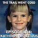 The Trail Went Cold - Episode 434 - Katherine Korzilius