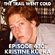 The Trail Went Cold - Episode 430 - Kristine Kupka