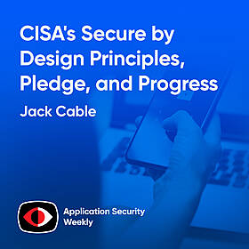 CISA's Secure by Design Principles, Pledge, and Progress - Jack Cable - ASW #321 Image