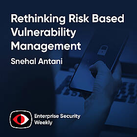 Rethinking risk based vulnerability management, Black Hat expo insights, and the news - Snehal Antani - ESW #420 Image