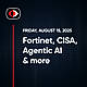 Creepy chatbots, Fortinet, CISA, Agentic AI, FIDO, EDR, Aaran Leyland, and More... - SWN #503