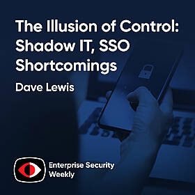 The Illusion of Control: Shadow IT, SSO Shortcomings, and the True Path to Security - Dave Lewis - ESW #413 Image