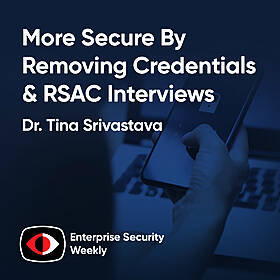 The enterprise security news, more secure by removing credentials, & RSAC interviews - Marty Momdjian, Amit Saha, Dr. Tina Srivastava - ESW #410 Image