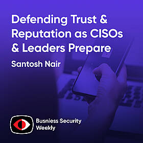 Defending Trust & Reputation as CISOs and Leaders Prepare Their AI Strategy - Santosh Nair - BSW #408 Image