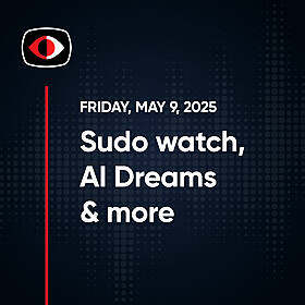 Sudo watch, AI Dreams, Kickidler, Powershool, Old Man Router, PSMU, Aaran Leyland... - SWN #475 Image