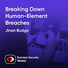 Breaking Down Human-Element Breaches To Improve Cybersecurity - Jinan Budge - BSW #387 Image