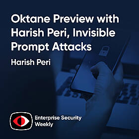 Oktane Preview with Harish Peri, Invisible Prompt Attacks, and the weekly news! - Harish Peri - ESW #421 Image
