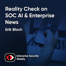 Reality check on SOC AI; Enterprise News; runZero and Imprivata RSAC interviews - Erik Bloch, HD Moore, Joel Burleson-Davis - ESW #408 Image