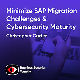 Minimize SAP Migration Challenges, Cybersecurity Maturity, and Radical Transparency - Christopher Carter - BSW #404 Image