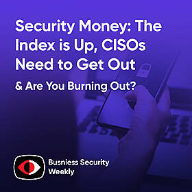 Security Money: The Index is Up, CISOs Need to Get Out, and Are You Burning Out? - BSW #399 Image