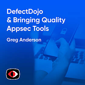 DefectDojo and Bringing Quality Appsec Tools to Small Appsec Teams - Greg Anderson - ASW #312 Image