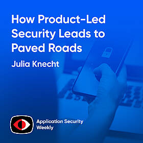 How Product-Led Security Leads to Paved Roads - Julia Knecht - ASW #341 Image