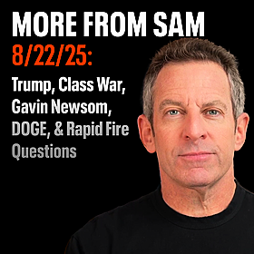 #430 — “More From Sam”: Trump, Gavin Newsom, Class War, DOGE, & Rapid Fire Questions Image