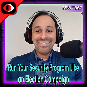 Run Your Security Program Like an Election Campaign - Kush Sharma - BSW #367 Image