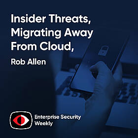 Insider threats, migrating away from cloud, RSAC interviews with Cyera and Blumira - Rob Allen, Matthew Warner, Yotam Segev - ESW #411 Image