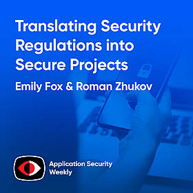 Translating Security Regulations into Secure Projects - Roman Zhukov, Emily Fox - ASW #345 Image