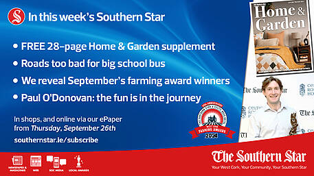 IN THIS WEEK'S SOUTHERN STAR: FREE Home & Garden supplement; Roads too bad for big school bus; Paul O’Donovan: the fun is in the journey; In shops and online via our ePaper from Thursday, September 26th Image