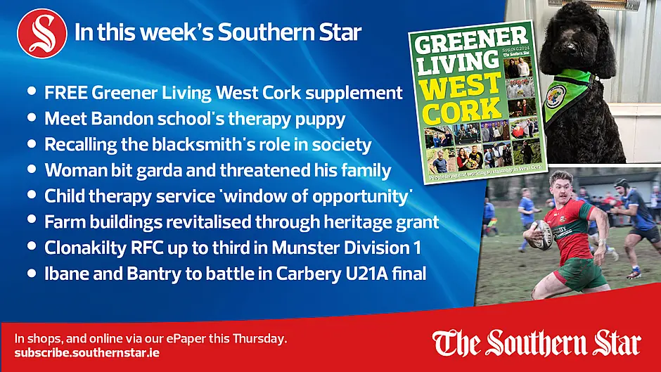 IN THIS WEEK'S SOUTHERN STAR: FREE Greener Living West Cork supplement; Meet Bandon school's therapy puppy; Recalling the blacksmith's role in society; Woman bit garda and threatened his family; Child therapy service 'window of opportunity'; Farm buildings revitalised through heritage grant;Clonakilty RFC up to third in Munster Division 1; Ibane and Bantry to battle in Carbery U21A final; In shops Thursday, February 15th Image