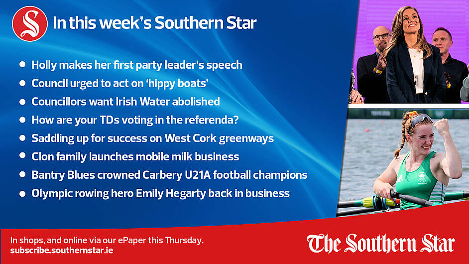 IN THIS WEEK'S SOUTHERN STAR: Holly makes her first party leader's speech; Council urged to act on 'hippy boats'; Councillors want Irish Water abolished; How are your TDs voting in the referenda?; Saddling up for success on West Cork greenways; Clon family launches mobile milk business; Bantry Blues crowned Carbery U21A football champions; Olympic rowing hero Emily Hegarty back in business; In shops and online via our ePaper from Thursday, February 22nd Image