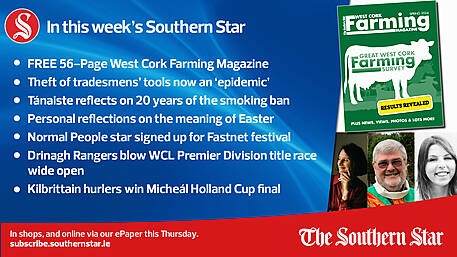 IN THIS WEEK'S SOUTHERN STAR: FREE 56-Page West Cork Farming Magazine; Theft of tradesmens' tools now an 'epidemic'; Tánaiste reflects on 20 years of the smoking ban; Personal reflections on the meaning of Easter; Normal People star signed up for Fastnet festival; Drinagh Rangers blow WCL Premier Division title race wide open; In shops and online via our ePaper from Thursday, March 28th Image